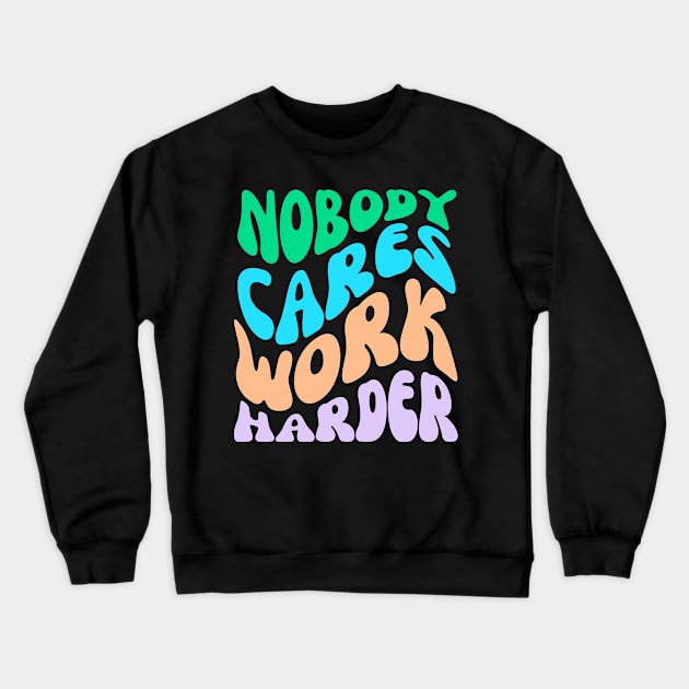 Nobody Cares Work Harder Crewneck Sweatshirt by AniTeeCreation